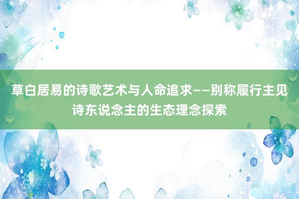 草白居易的诗歌艺术与人命追求——别称履行主见诗东说念主的生态理念探索